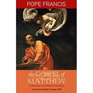 Gospel of Matthew: A Spiritual and Pastoral Reading -- Pope Francis